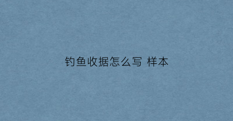 钓鱼收据怎么写样本(钓鱼场收据)